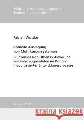 Robuste Auslegung von Mehrkörpersystemen: frühzeitige Robustheitsoptimierung von Fahrzeugmodulen im Kontext modulbasierter Entwicklungsprozesse Fabian Wuttke 9783866448964 Karlsruher Institut Fur Technologie