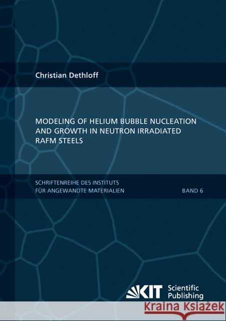 Modeling of Helium Bubble Nucleation and Growth in Neutron Irradiated RAFM Steels Christian Dethloff 9783866449015