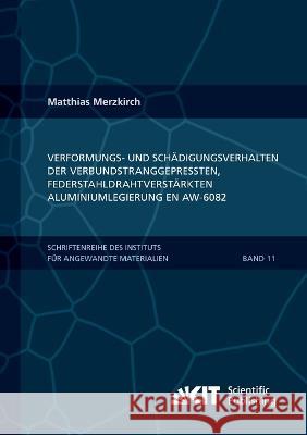 Verformungs- und Schädigungsverhalten der verbundstranggepressten, federstahldrahtverstärkten Aluminiumlegierung EN AW-6082 Matthias Merzkirch 9783866449336