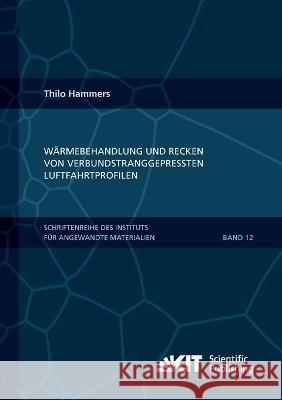 Wärmebehandlung und Recken von verbundstranggepressten Luftfahrtprofilen Thilo Hammers 9783866449473