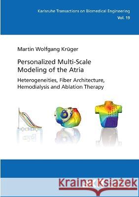 Personalized Multi-Scale Modeling of the Atria: Heterogeneities, Fiber Architecture, Hemodialysis and Ablation Therapy Martin Wolfgang Krüger 9783866449480