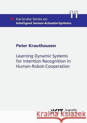Learning Dynamic Systems for Intention Recognition in Human-Robot-Cooperation Peter Krauthausen 9783866449527 Karlsruher Institut Fur Technologie