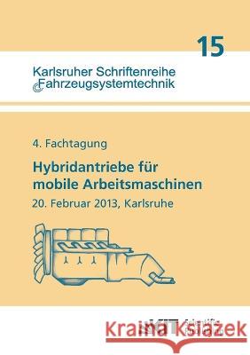 Hybridantriebe für mobile Arbeitsmaschinen. 4. Fachtagung des VDMA und des Karlsruher Instituts für Technologie, 20. Februar 2013, Karlsruhe Marcus Geimer, Peter-Michael Synek 9783866449701
