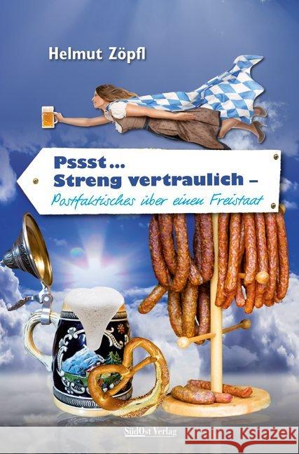Pssst ... streng vertraulich : Postfaktisches über einen Freistaat Zöpfl, Helmut 9783866467910