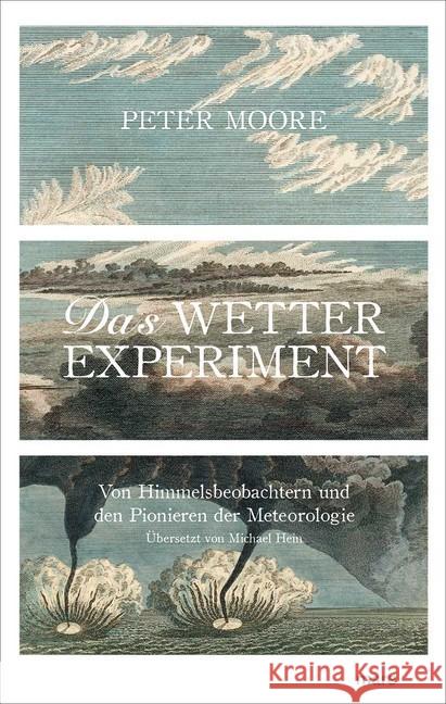 Das Wetter-Experiment : Von Himmelsbeobachtern, Ballonfahrern und den Pionieren der Meteorologie Moore, Peter 9783866482371 mareverlag