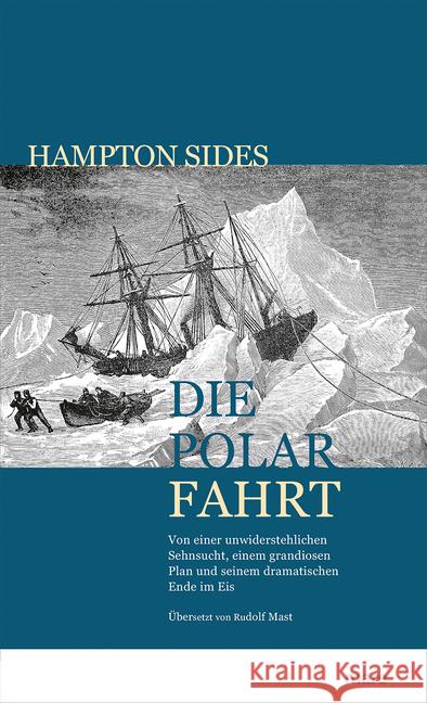 Die Polarfahrt : Von einer unwiderstehlichen Sehnsucht, einem grandiosen Plan und seinem dramatischen Ende im Eis Sides, Hampton 9783866486164