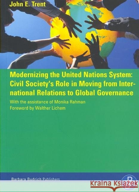 Modernizing the United Nations System: Civil Society''s Role in Moving from International Relations to Global Governance Trent, John E. 9783866490031 Barbara Budrich