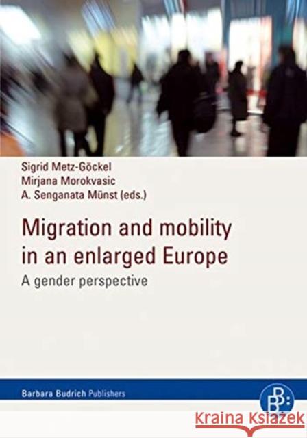 Migration and Mobility in an Enlarged Europe: A Gender Perspective Sigrid Metz-Gockel Mirjana Morokvasic-Muller A. Senganata Munst 9783866491083 Barbara Budrich