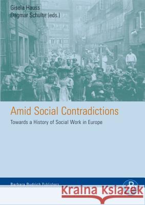 Amid Social Contradictions: Towards a history of Social Work in Europe Prof. Dr. Gisela Hauss, Dagmar Schulte 9783866491502 Verlag Barbara Budrich