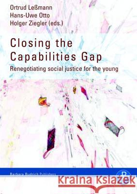 Closing the Capabilities Gap: Renegotiating social justice for the young Dr. Ortrud Leßmann, Prof. Dr.Dr.h.c.mult Hans-Uwe Otto, Prof. Dr. Holger Ziegler 9783866493254