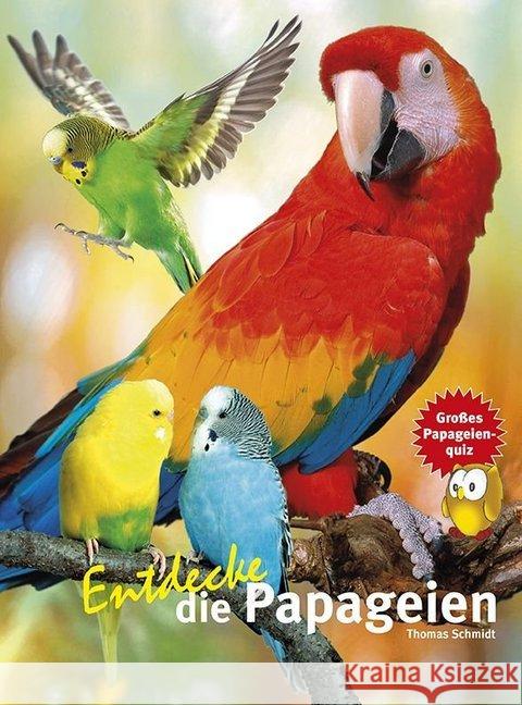 Entdecke die Papageien : Mit großem Papageienquiz Schmidt, Thomas 9783866592360