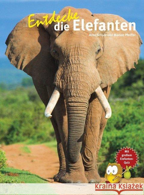 Entdecke die Elefanten : Mit großem Elefanten-Quiz Schulz, Arno; Pfeiffer, Marion 9783866592858 Natur und Tier-Verlag