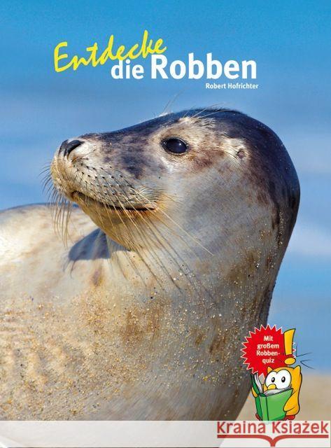 Entdecke die Robben : Mit großem Robbenquiz! Hofrichter, Robert 9783866593039 Natur und Tier-Verlag