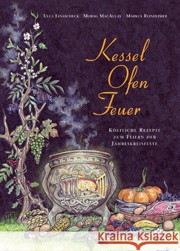 Kessel, Ofen, Feuer : Köstliche Rezepte zum Feiern der Jahreskreisfeste Janascheck, Ulla; MacAulay, Morag; Reinheimer, Markus 9783866630727