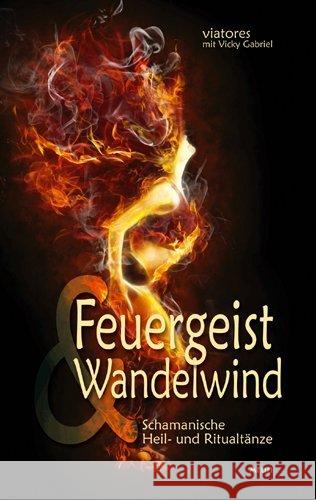Feuergeist & Wandelwind, m. Audio-CD : Schamanische Heil- und Ritualtänze Viatores; Gabriel, Vicky 9783866630901