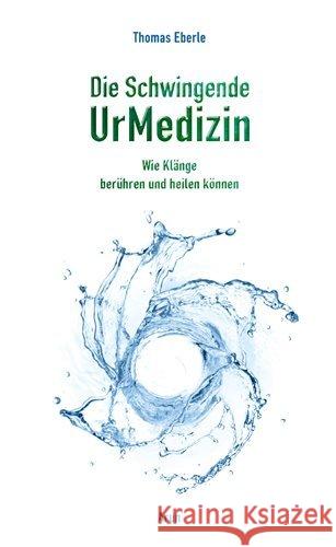 Die Schwingende UrMedizin, m. 2 Audio-CDs : Wie Klänge berühren und heilen können Eberle, Thomas 9783866631120