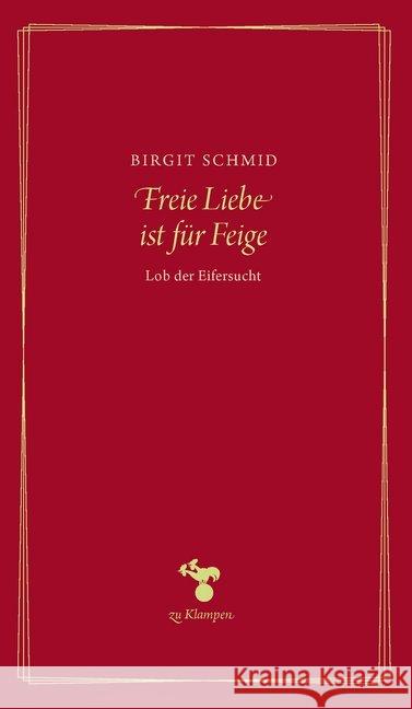 Freie Liebe ist für Feige : Lob der Eifersucht Schmid, Birgit 9783866745759 zu Klampen Verlag