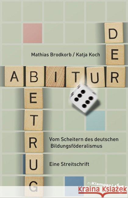 Der Abiturbetrug : Vom Scheitern des deutschen Bildungsföderalismus. Eine Streitschrift Brodkorb, Mathias; Koch, Katja 9783866746169 zu Klampen Verlag