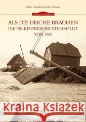 Als die Deiche brachen : Die Finkenwerder Sturmflut von 1962. Hrsg. v. Kulturkreis Finkenwerder e.V. Leimbach, Claus; Wagner, Kurt 9783866809987