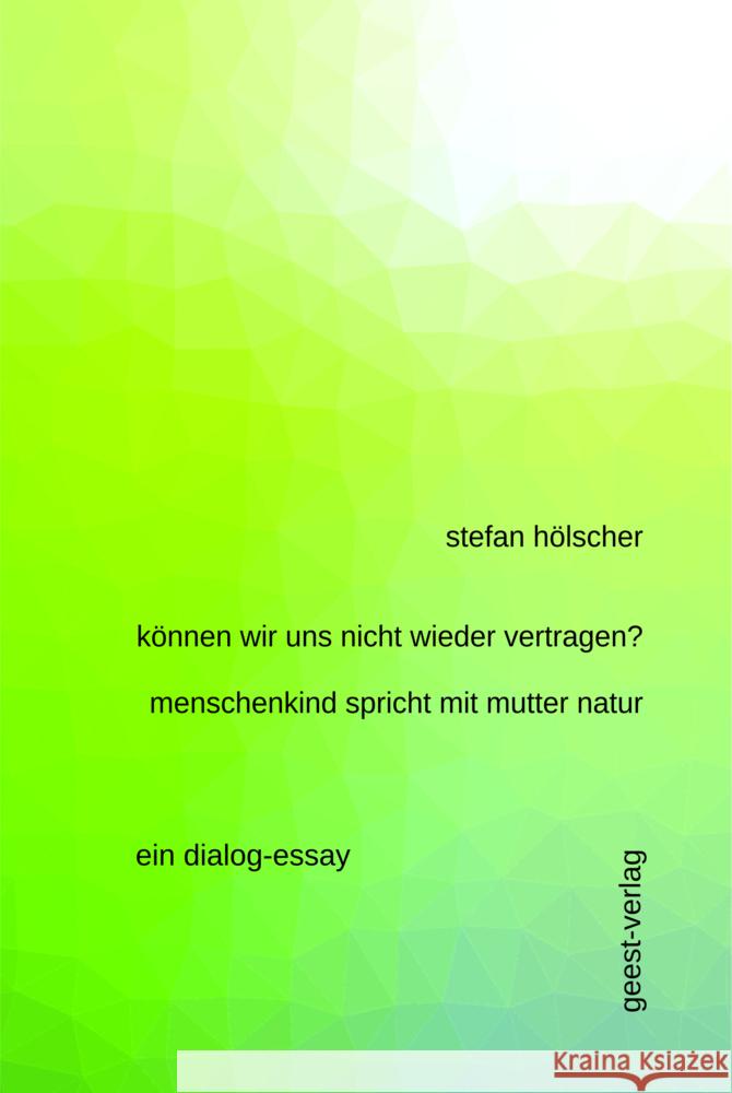 können wir uns nicht wieder vertragen? menschenkind spricht mit mutter natur Hölscher, Stefan 9783866859661 Geest Verlag