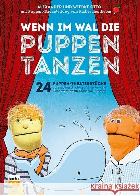 Wenn im Wal die Puppen tanzen : 24 Puppen-Theaterstücke zu Bibelgeschichten, Themen und Kirchenfesten für Kinder ab 6 Jahren. Bauanleitungen zum Teil als Download verfügbar Otto, Alexander; Otto, Wiebke 9783866872004