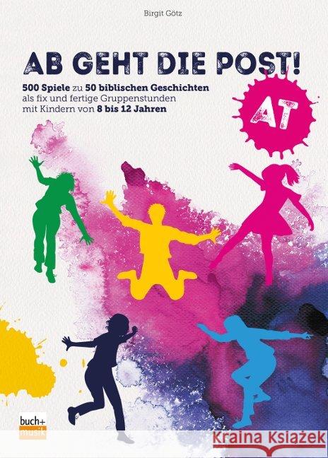 Ab geht die Post! AT : 500 Spiele zu 50 biblischen Geschichten als fix und fertige Gruppenstunden mit Kindern von 8 bis 12 Jahren Götz, Birgit 9783866872042