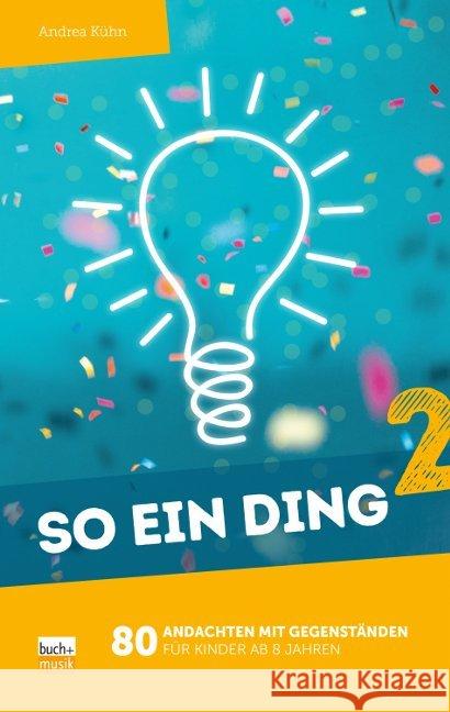 So ein Ding. Bd.2 : 80 Andachten mit Gegenständen für Kinder ab 8 Jahren Kühn, Andrea 9783866872103