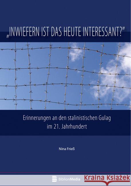 Inwiefern Ist Das Heute Interessant? Erinnerungen an Den Stalinistischen Gulag Im 21. Jahrhundert Frieß, Nina 9783866886094 Peter Lang Gmbh, Internationaler Verlag Der W