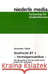 Strafrecht BT 1 : Vermögensdelikte. Der Besondere Teil des StGB einfach erklärt für Anfänger Thiele, Alexander   9783867240482 Niederle Media