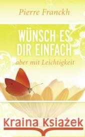 Wünsch es dir einfach - aber mit Leichtigkeit Franckh, Pierre   9783867280372 KOHA