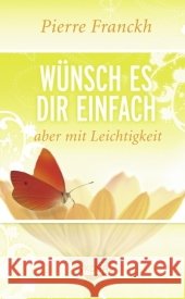 Wünsch es dir einfach - aber mit Leichtigkeit Franckh, Pierre   9783867280372 KOHA