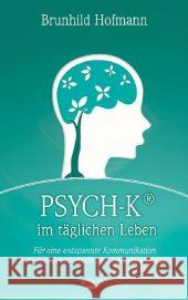 PSYCH-K im täglichen Leben : Für eine entspannte Kommunikation zwischen Bewusstsein und Unterbewusstsein Hofmann, Brunhild   9783867280624