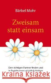 Zweisam statt einsam : Den richtigen Partner finden und in Beziehungen glücklich bleiben Mohr, Bärbel   9783867280808 KOHA