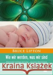 Wie wir werden, was wir sind, 1 DVD : Eltern sind wichtiger als Gene - wie unser Bewusstsein das Wesen unserer Kinder bestimmt Lipton, Bruce 9783867281041 KOHA