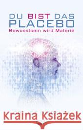 Du bist das Placebo : Bewusstsein wird Materie Dispenza, Joe 9783867282635 KOHA
