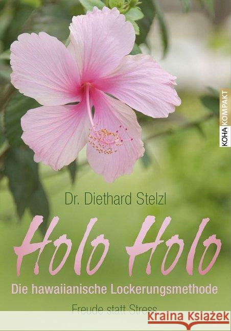 Holo Holo - Die hawaiianische Lockerungsmethode : Freude statt Stress Stelzl, Diethard 9783867282819 KOHA