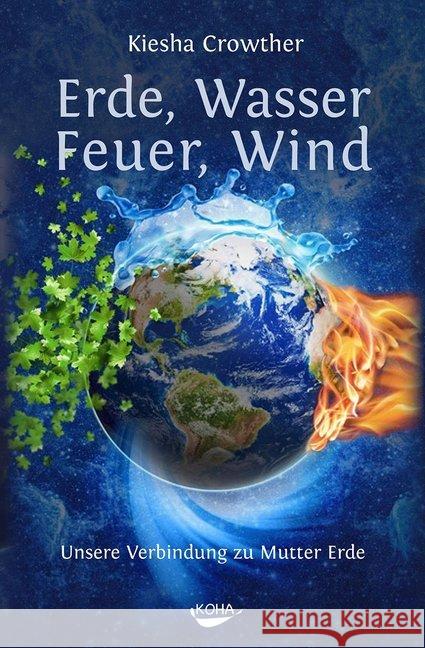 Erde, Wasser, Feuer, Wind : Unsere Verbindung zu Mutter Erde Crowther, Kiesha 9783867283281