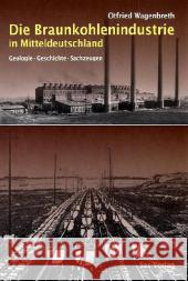 Die Braunkohlenindustrie in Mitteldeutschland : Geologie, Geschichte, Sachzeugen Wagenbreth, Otfried 9783867290586 Sax-Verlag Beucha