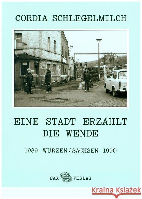 Eine Stadt erzählt die Wende : 1989 Wurzen/Sachsen 1990 Schlegelmilch, Cordia 9783867292399 Sax-Verlag Beucha