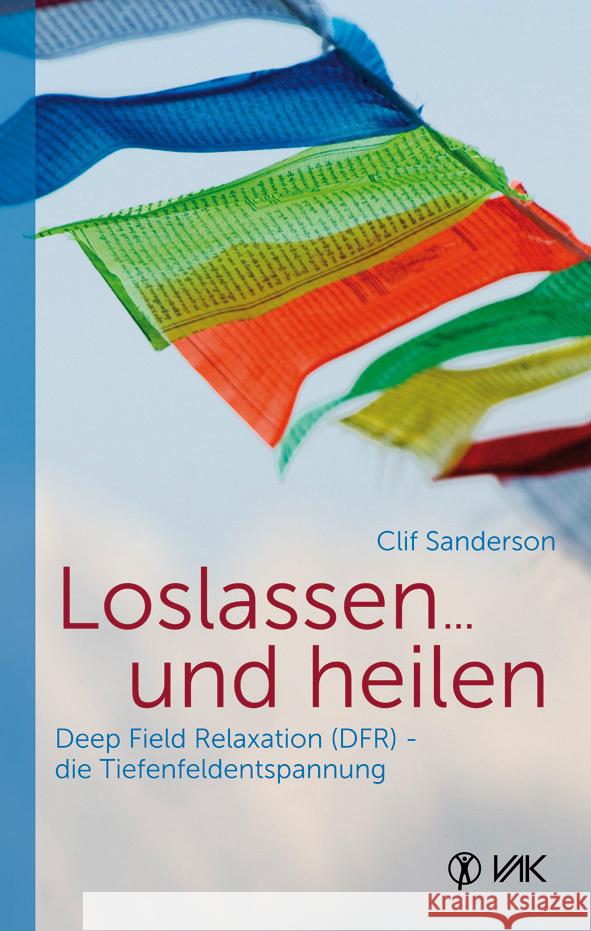 Loslassen ... und heilen : Deep Field Relaxation (DFR) - die Tiefenfeldentspannung Sanderson, Clif 9783867310888 VAK-Verlag