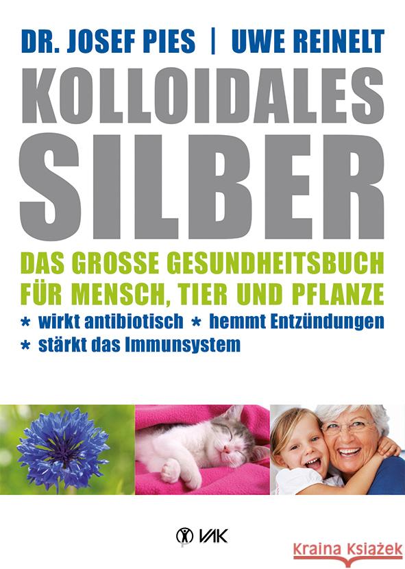 Kolloidales Silber : Das große Gesundheitsbuch für Mensch, Tier und Pflanze. Wirkt antibiotisch, hemmt Entzündungen, stärkt das Imunsystem Pies, Josef 9783867311281 VAK-Verlag