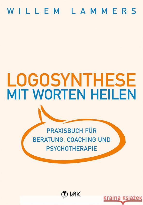 Logosynthese - Mit Worten heilen : Praxisbuch für Beratung, Coaching und Psychotherapie Lammers, Willem 9783867311434 VAK-Verlag