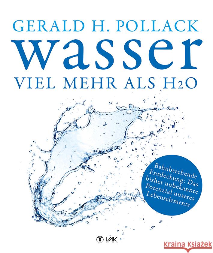 Wasser - viel mehr als H2O : Bahnbrechende Entdeckung: Das bisher unbekannte Potenzial unseres Lebenselements Pollack, Gerald H. 9783867311588