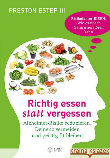 Richtig essen statt vergessen : Alzheimer-Risiko reduzieren, Demenz vermeiden und geistig fit bleiben Estep, Preston 9783867311830