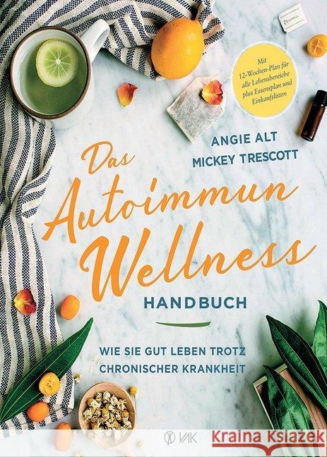 Das Autoimmun-Wellness-Handbuch : Wie Sie gut leben trotz chronischer Krankheit. Mit 12-Wochen-Plan für alle Lebensbereiche plus Essensplan und Einkaufslisten Alt, Angie; Trescott, Mickey 9783867311953 VAK-Verlag