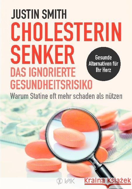 Cholesterinsenker - das ignorierte Gesundheitsrisiko : Warum Statine oft mehr schaden als nutzen Smith, Justin 9783867312134