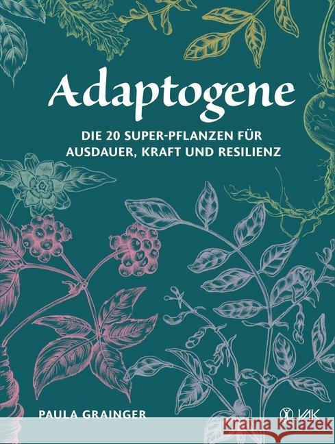 Adaptogene : Die 20 Super-Pflanzen für mehr Ausdauer, Kraft und Resilienz Grainger, Paula 9783867312165 VAK-Verlag