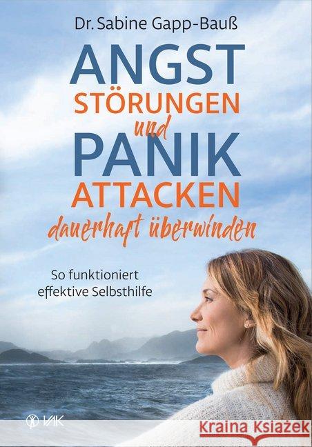 Angststörungen und Panikattacken dauerhaft überwinden : So funktioniert effektive Selbsthilfe Gapp-Bauß, Sabine 9783867312226