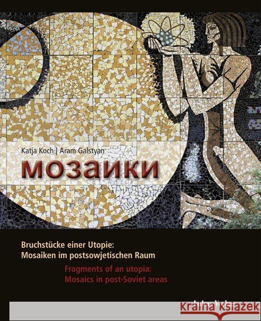 Mosaiki : Bruchstücke einer Utopie: Mosaiken im postsowjetischen Raum / Fragments of an utopia: Mosaics in post Soviet areas Koch, Katja; Galstyan, Aram 9783867323000 Lukas Verlag