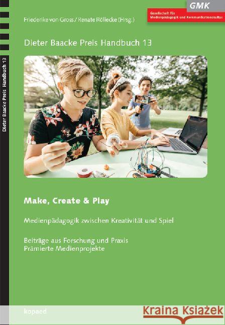 Make, Create & Play : Medienpädagogik zwischen Kreativität und Spiel. Beiträge aus Forschung und Praxis. Prämierte Medienprojekte Gross, Friederike von; Röllecke, Renate 9783867364089 Kopaed